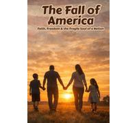 The Fall of America: Faith, Freedom & the Fragile Soul of a Nation