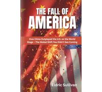 The Fall of America: How China Outplayed the U.S. on the World Stage - The Global Shift You Didn’t See Coming (Blueprints of Power)
