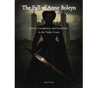 The Fall of Anne Boleyn: Power, Conspiracy, and Execution in the Tudor Court (The Tudor Court Files)
