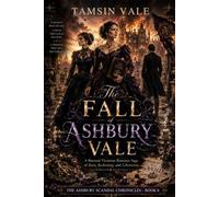 The Fall of Ashbury Vale: A Bisexual Victorian Romance Saga of Ruin, Reckoning, and Liberation: 6 (THE ASHBURY SCANDAL CHRONICLES: A Bisexual ... of Desire, Duty, and Generational Secrets)