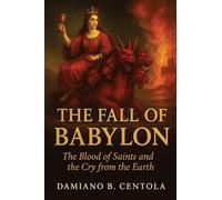 The Fall of Babylon: The Blood of Saints and the Cry from the Earth