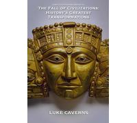 The Fall of Civilizations: History's Greatest Transformations: 3 (First Civilizations Trilogy)