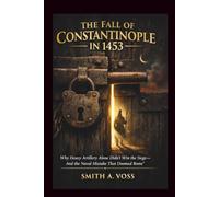 The Fall of Constantinople in 1453: A Tactical Reassessment of the Theodosian Walls: Why Heavy Artillery Alone Didn’t Win the Siege-And the Naval Mistake That Doomed Rome