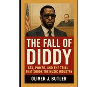 The Fall of Diddy: Sex, Power, and the Trial That Shook the Music Industry