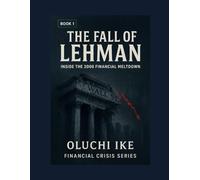 The Fall of Lehman: Inside the 2008 Financial Meltdown (Financial Crisis Series)