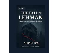 The Fall of Lehman: Inside the 2008 Financial Meltdown (Financial Crisis Series)