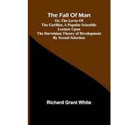 The Fall of Man; Or, The Loves of the Gorillas; A Popular Scientific Lecture Upon the Darwinian Theory of Development by Sexual Selection