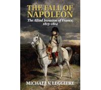 The Fall of Napoleon: The Allied Invasion of France, 1813-1814: 1 (Cambridge Military Histories)