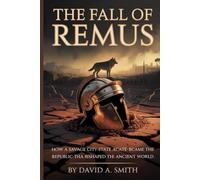 The Fall of Remus: How a Savage City-State Became the Republic That Reshaped the Ancient World