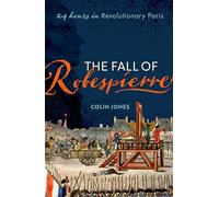 The Fall of Robespierre: 24 Hours in Revolutionary Paris