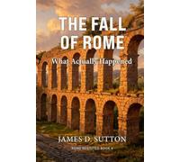 The Fall of Rome: What Actually Happened (Rome Revisited)