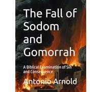 The Fall of Sodom and Gomorrah: A Biblical Examination of Sin and Consequence