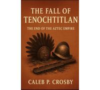 The Fall of Tenochtitlan: The End of the Aztec Empire (Voices Of The Aztecas)