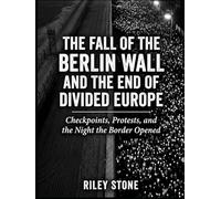 THE FALL OF THE BERLIN WALL AND THE END OF DIVIDED EUROPE: Checkpoints, Protests, and the Night the Border Opened