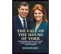 THE FALL OF THE HOUSE OF YORK: The Scandals, Secrets, and Untold Truths of Prince Andrew and Sarah Ferguson