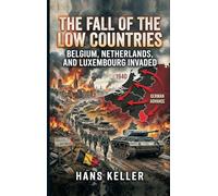 The Fall of the Low Countries: Belgium, Netherlands, and Luxembourg Invaded