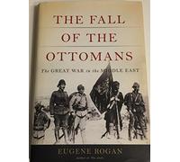 The Fall of the Ottomans: The Great War in the Middle East