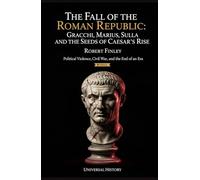 The Fall of the Roman Republic: Gracchi, Marius, Sulla, and the Seeds of Caesar's Rise: Political Violence, Civil War, and the End of an Era