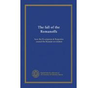 The fall of the Romanoffs: how the Ex-empress & Rasputine caused the Russian revolution