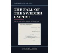 The Fall of the Swedish Empire: Peter the Great and the Slaughter at Poltava, 1709