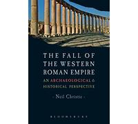 The Fall of the Western Roman Empire: Archaeology, History and the Decline of Rome (Historical Endings)