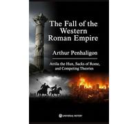 The Fall of the Western Roman Empire: Attila the Hun, Sacks of Rome, and Competing Theories