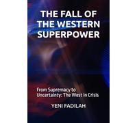THE FALL OF THE WESTERN SUPERPOWER: From Supremacy to Uncertainty: The West in Crisis