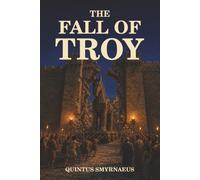 The Fall of Troy: Beyond the Iliad-Greeks Fight to Conquer, Trojans Fight to Survive