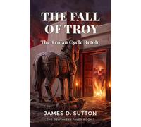 The Fall of Troy: The Trojan Cycle Retold (The Deathless Tales)