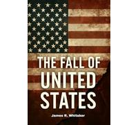 The Fall of United States: How Collapsing American Families, Rising Obesity, Debt, Culture Wars, And Global Power Loss Signal America's Decline In Health, Unity, Economy, And International Strength