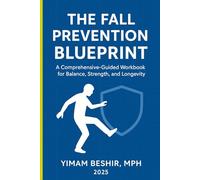 The Fall Prevention Blueprint: A Comprehensive-Guided Workbook for Balance, Strength, and Longevity (Healthy Aging & Longevity Series)