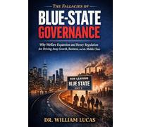 THE FALLACIES OF BLUE-STATE GOVERNANCE: Why Welfare Expansion and Heavy Regulation Are Driving Away Growth, Business, and the Middle Class (Market Civilization Series)