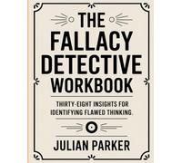 The Fallacy Detective Workbook: Thirty-Eight Insights for Identifying Flawed Thinking