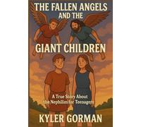The Fallen Angels And The Giant Children: A True Story About the Nephilim for Teenagers