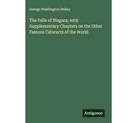 The Falls of Niagara, with Supplementary Chapters on the Other Famous Cataracts of the World
