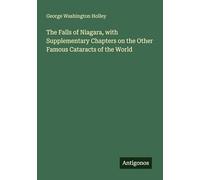 The Falls of Niagara, with Supplementary Chapters on the Other Famous Cataracts of the World