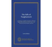 The falls of Taughannock: containing a complete description of this the highest fall in the state of New York : with historical and descriptive sketches