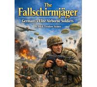 The Fallschirmjäger: Germany’s Elite Airborne Soldiers (Everything World War 2 - WWII)