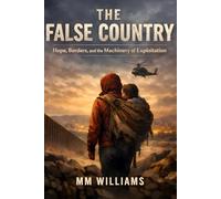 THE FALSE COUNTRY: Hope, Borders, and the Machinery of Exploitation