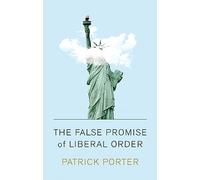 The False Promise of Liberal Order: Nostalgia, Delusion and the Rise of Trump