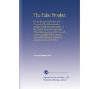 The False Prophet: Or, an Account of the Rise and Progress of the Mohammedan Religion Comprising the History of the Church, From the Close of the ... Relating to Mohammed and His Follow