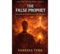 The False Prophet: The Rise of Deception in the Last Days: 3 (End Time Truths Series)