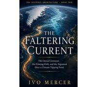 The Faltering Current: The Ocean Conveyor, the Coming Cold, and the Argument Over a Climate Tipping Point (The Invisible Architecture)