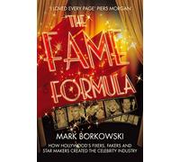 The Fame Formula: How Hollywood’s Fixers, Fakers and Star Makers Created the Celebrity Industry