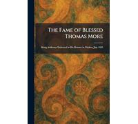 The Fame of Blessed Thomas More: Being Addresses Delivered in His Honour in Chelsea, July 1929
