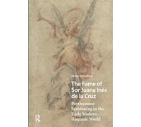 The Fame of Sor Juana Inés de la Cruz: Posthumous Fashioning in the Early Modern Hispanic World (Gendering the Late Medieval and Early Modern World)
