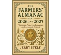 The famers' Almanac for 2026 and 2027: weather,planting,folklore,and household wisdom
