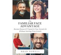 The Familiar Face Advantage: Become Known & Trusted In YourSecond Act Without Starting From Scratch