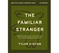 The Familiar Stranger Bible Study Guide plus Streaming Video: (Re)introducing the Holy Spirit to Those in Search of an Experiential Spirituality