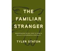 The Familiar Stranger: (Re)Introducing the Holy Spirit to Those in Search of an Experiential Spirituality